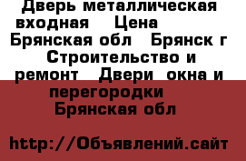 Дверь металлическая входная. › Цена ­ 5 360 - Брянская обл., Брянск г. Строительство и ремонт » Двери, окна и перегородки   . Брянская обл.